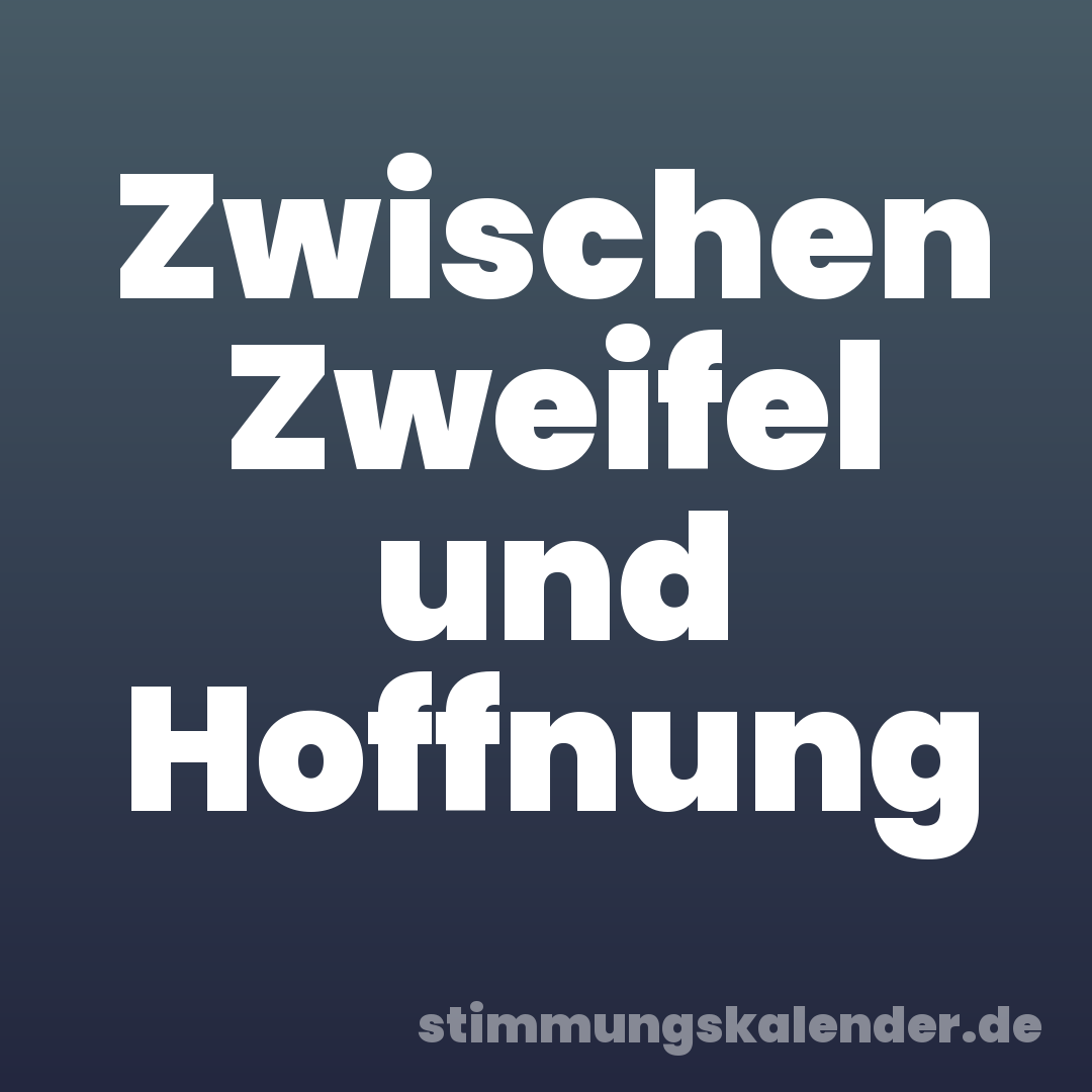 Zwischen Zweifel und Hoffnung