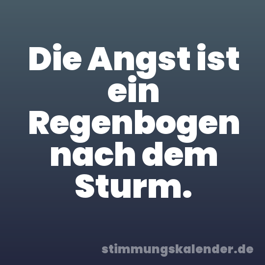 Die Angst ist ein Regenbogen nach dem Sturm.