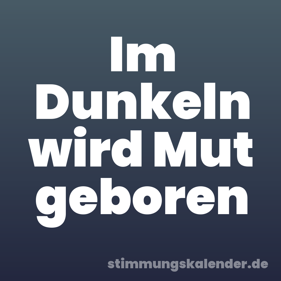 Im Dunkeln wird Mut geboren