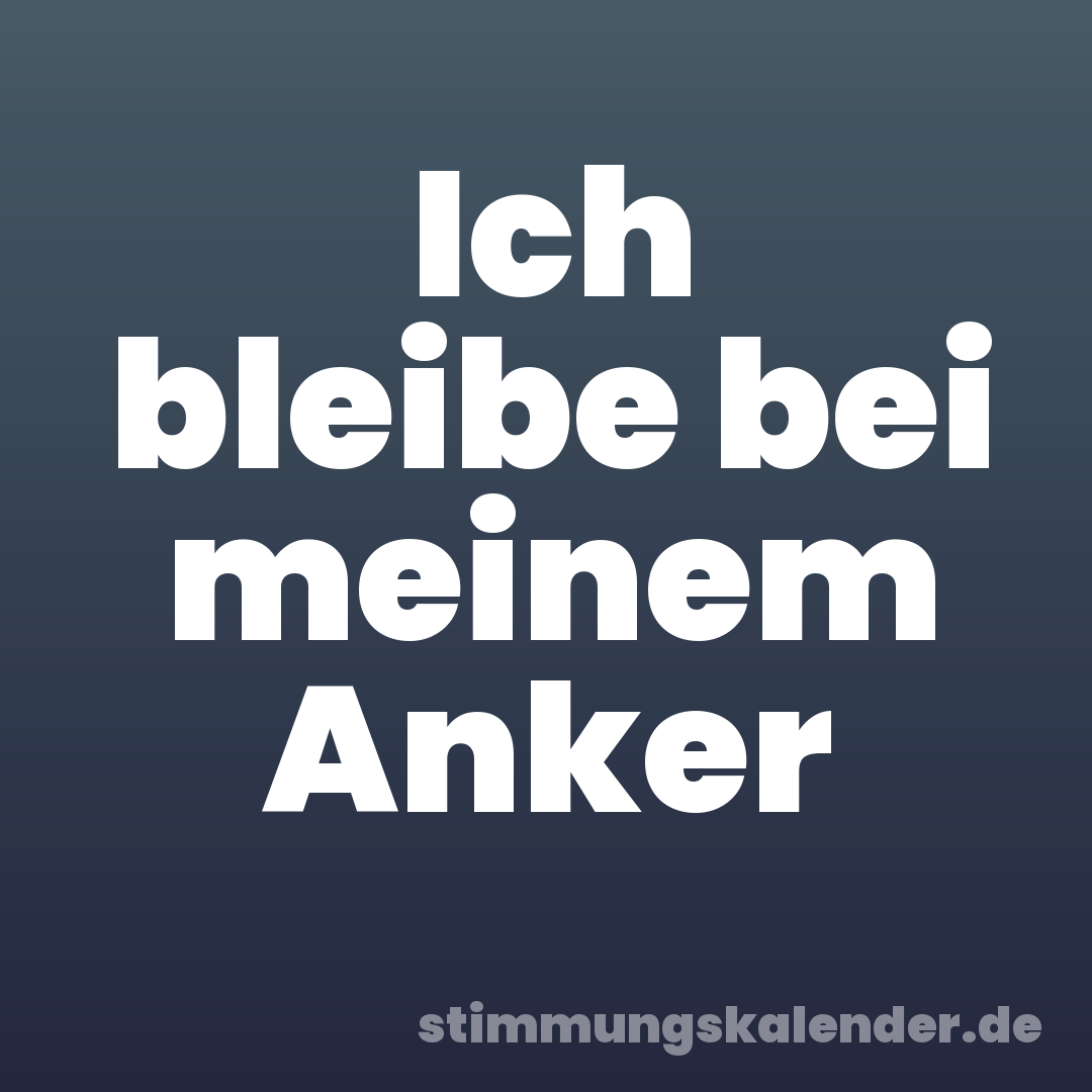 Ich bleibe bei meinem Anker