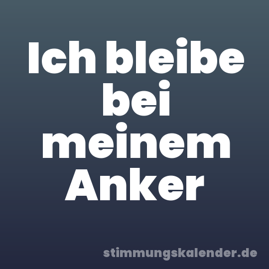 Ich bleibe bei meinem Anker