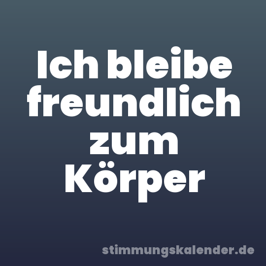 Ich bleibe freundlich zum Körper
