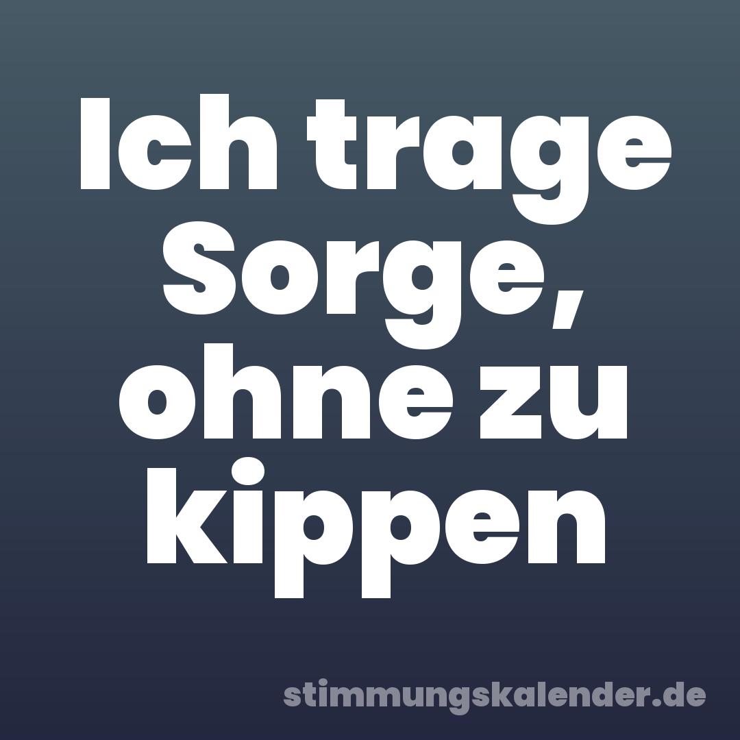 Ich trage Sorge, ohne zu kippen