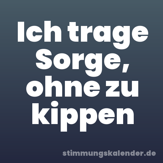 Ich trage Sorge, ohne zu kippen