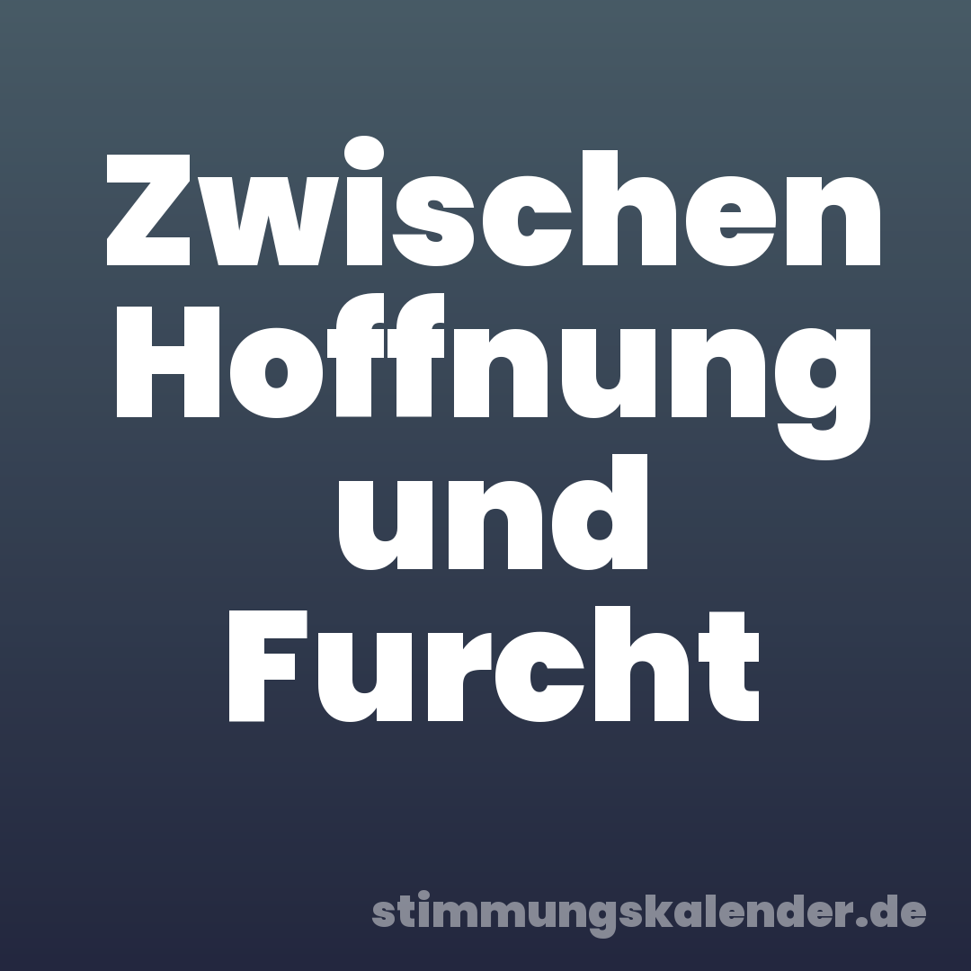 Zwischen Hoffnung und Furcht
