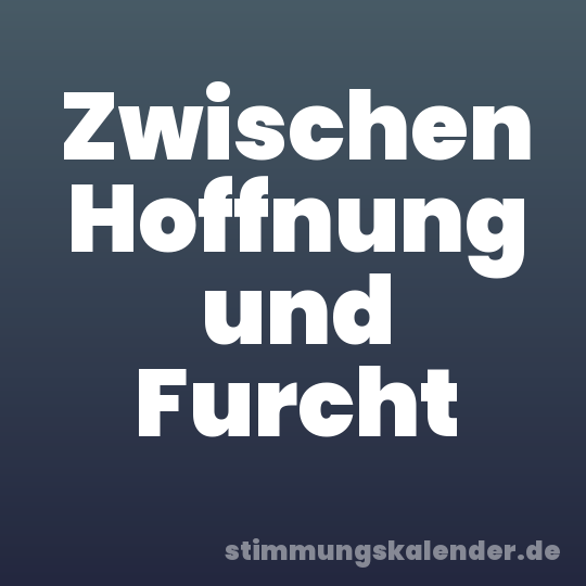 Zwischen Hoffnung und Furcht