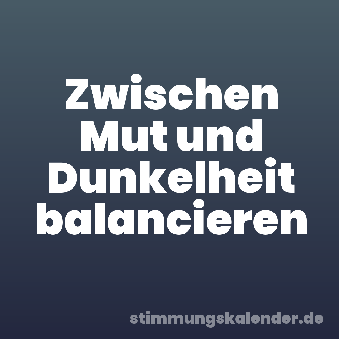 Zwischen Mut und Dunkelheit balancieren
