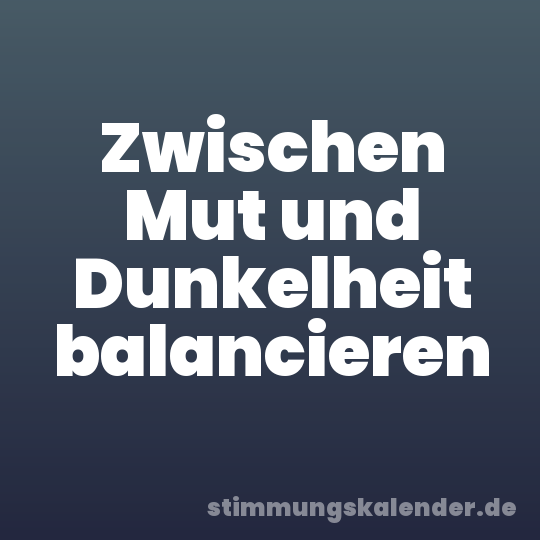 Zwischen Mut und Dunkelheit balancieren