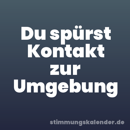 Du spürst Kontakt zur Umgebung
