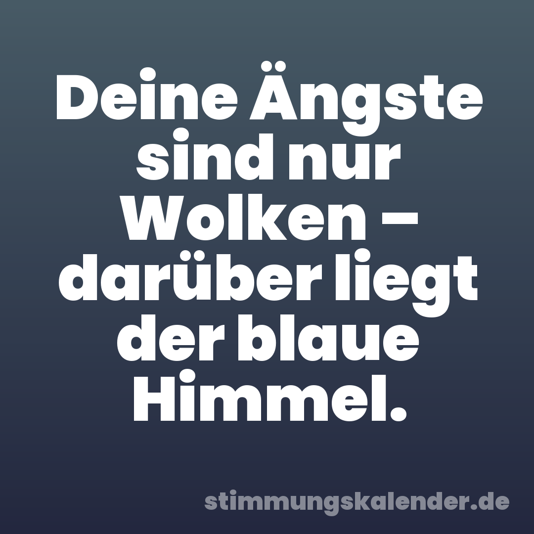 Deine Ängste sind nur Wolken – darüber liegt der blaue Himmel.