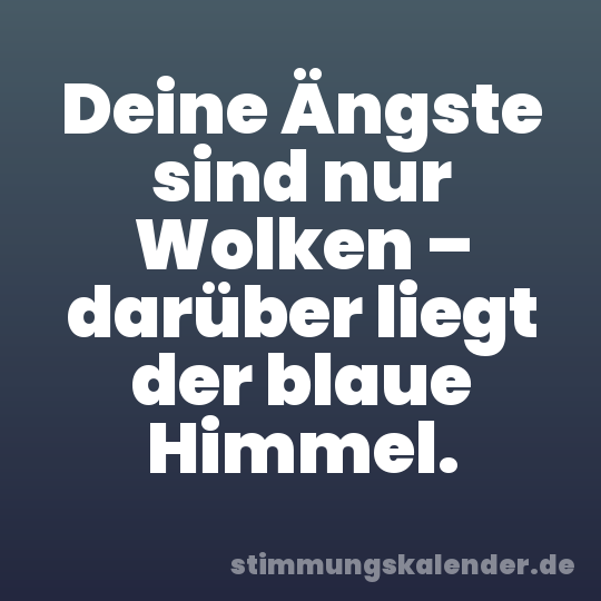 Deine Ängste sind nur Wolken – darüber liegt der blaue Himmel.