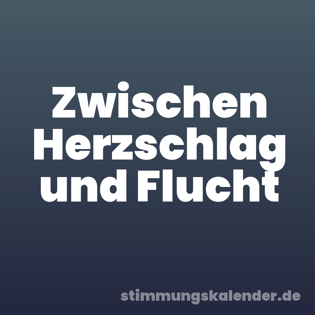 Zwischen Herzschlag und Flucht