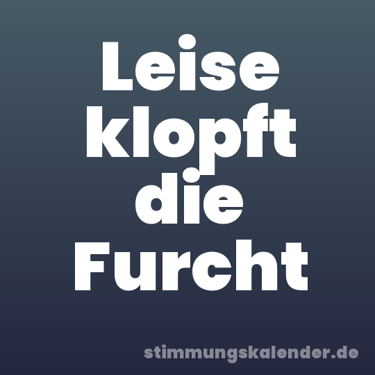 Leise klopft die Furcht
