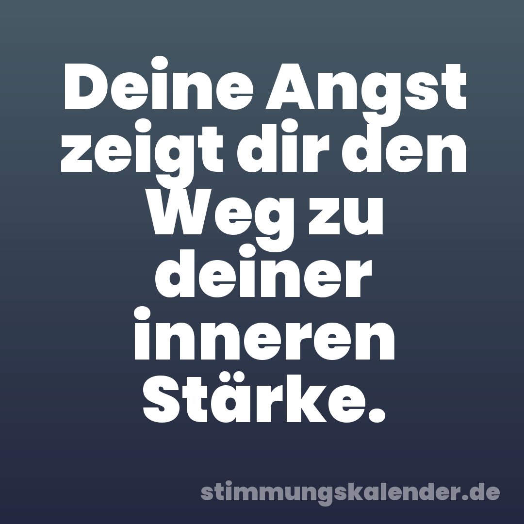 Deine Angst zeigt dir den Weg zu deiner inneren Stärke.