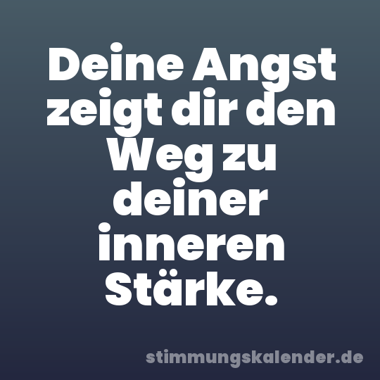 Deine Angst zeigt dir den Weg zu deiner inneren Stärke.