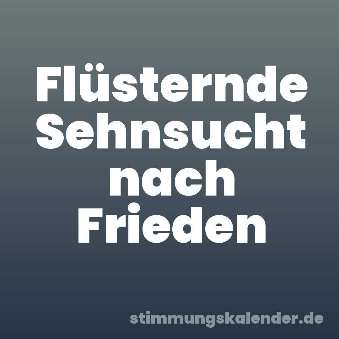 Flüsternde Sehnsucht nach Frieden