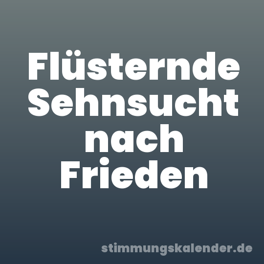 Flüsternde Sehnsucht nach Frieden