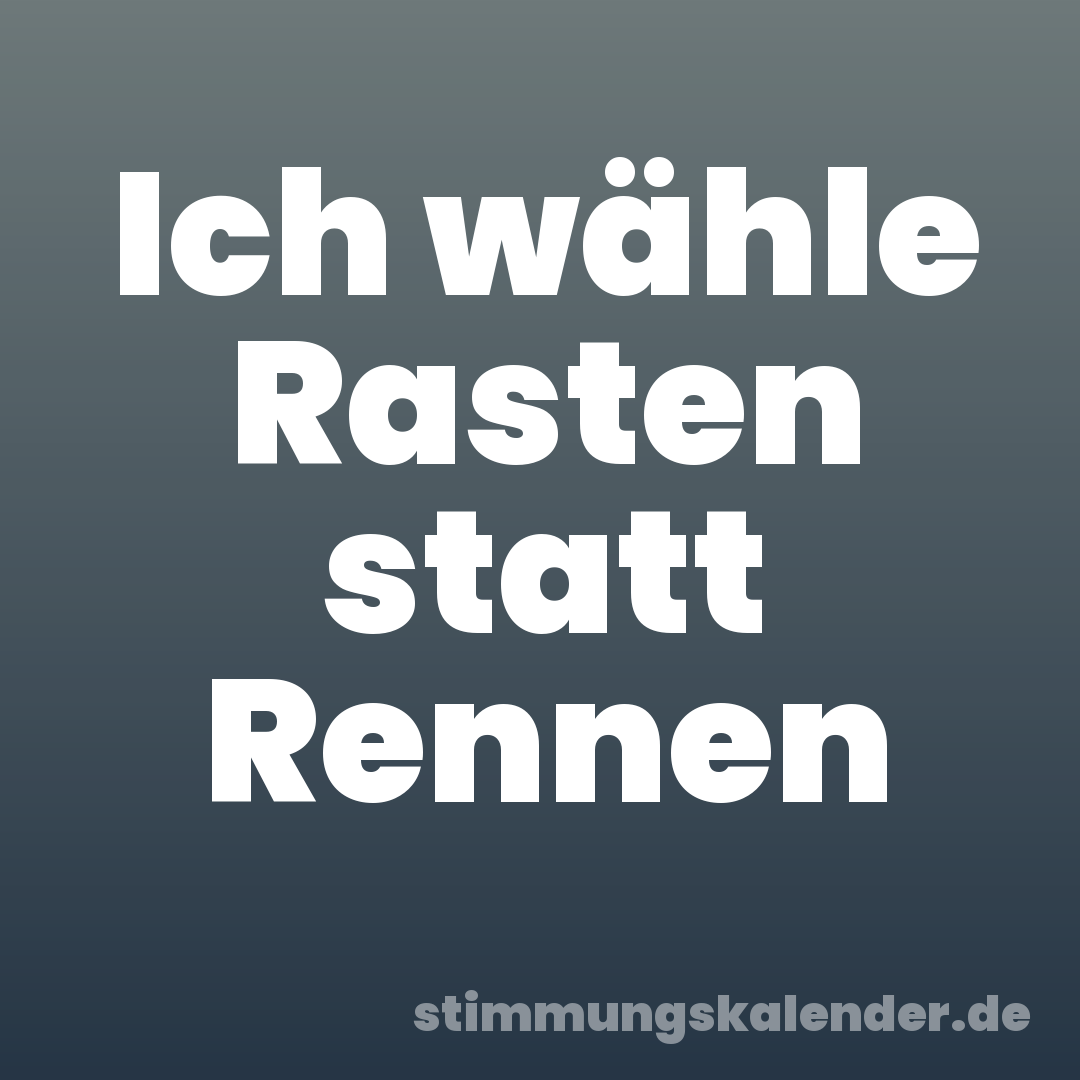 Ich wähle Rasten statt Rennen