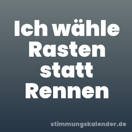Ich wähle Rasten statt Rennen