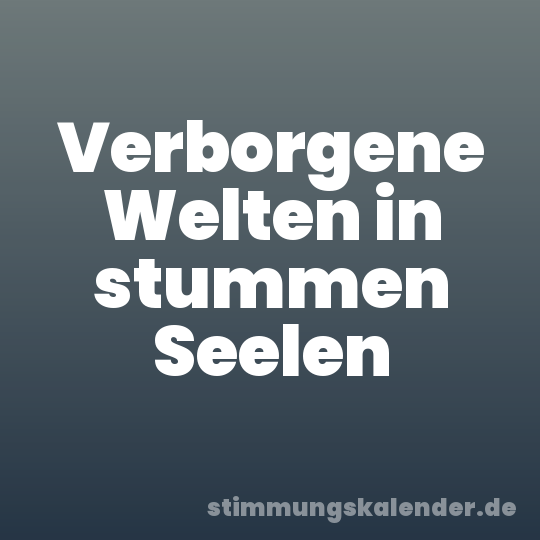 Verborgene Welten in stummen Seelen