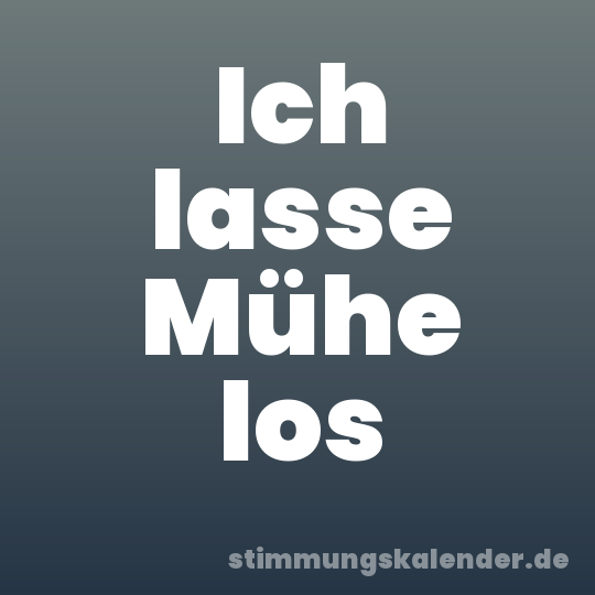 Ich lasse Mühe los