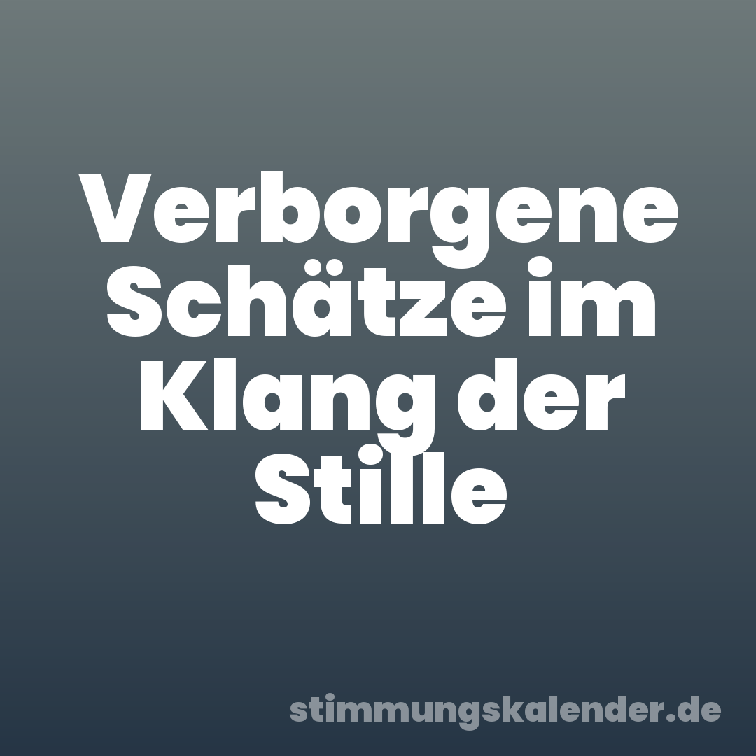 Verborgene Schätze im Klang der Stille