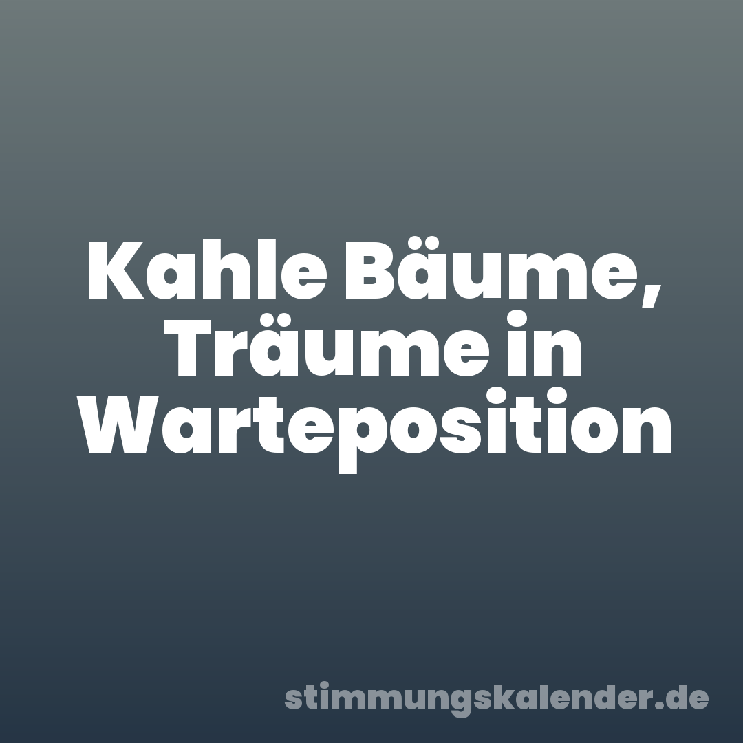 Kahle Bäume, Träume in Warteposition