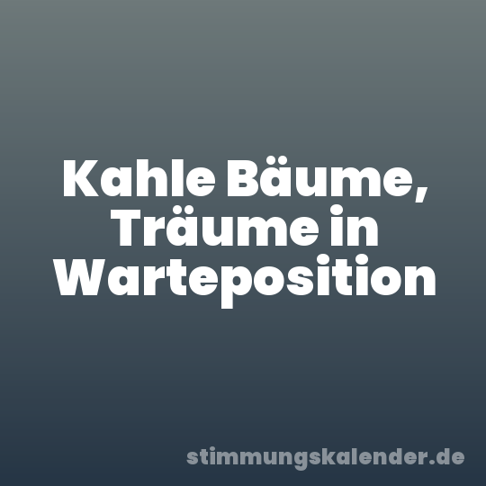 Kahle Bäume, Träume in Warteposition