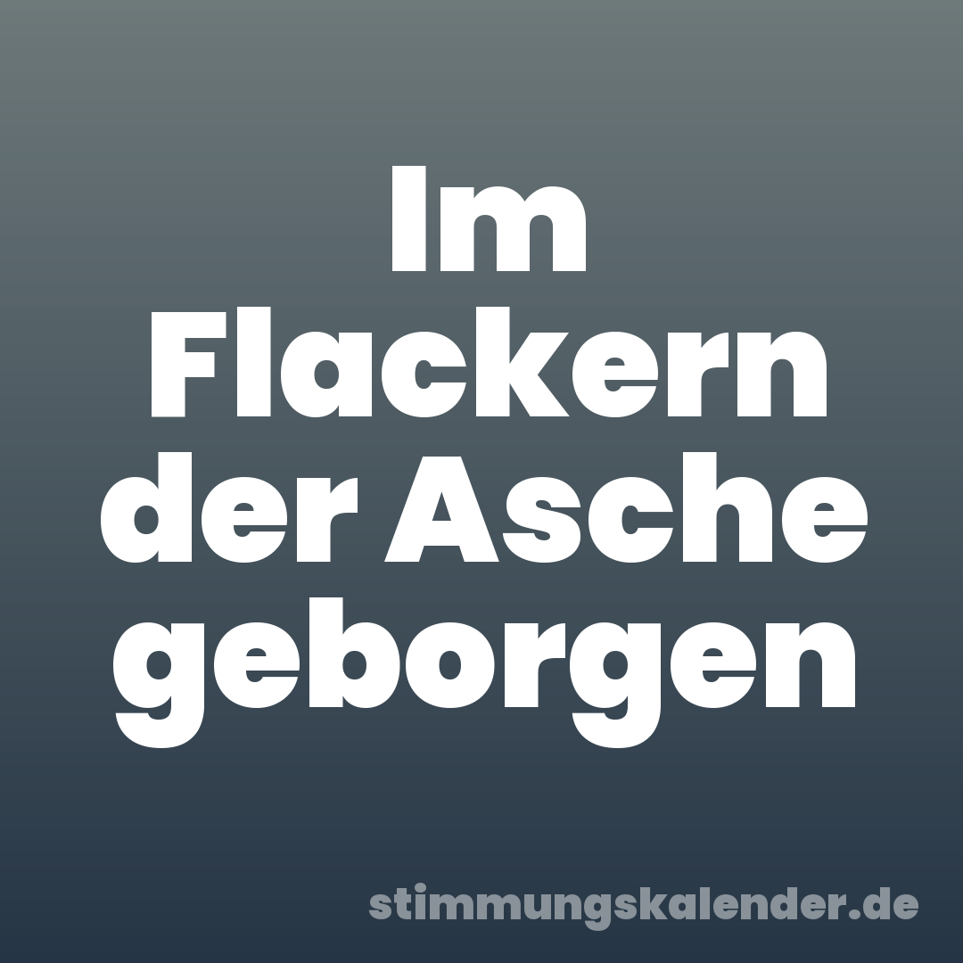 Im Flackern der Asche geborgen