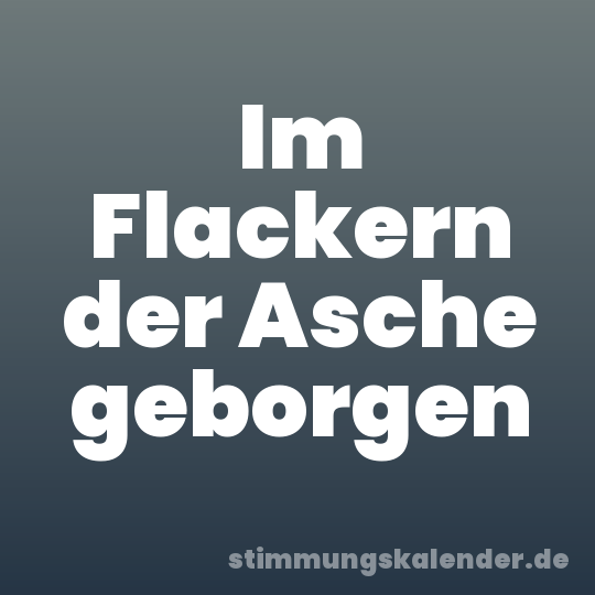 Im Flackern der Asche geborgen