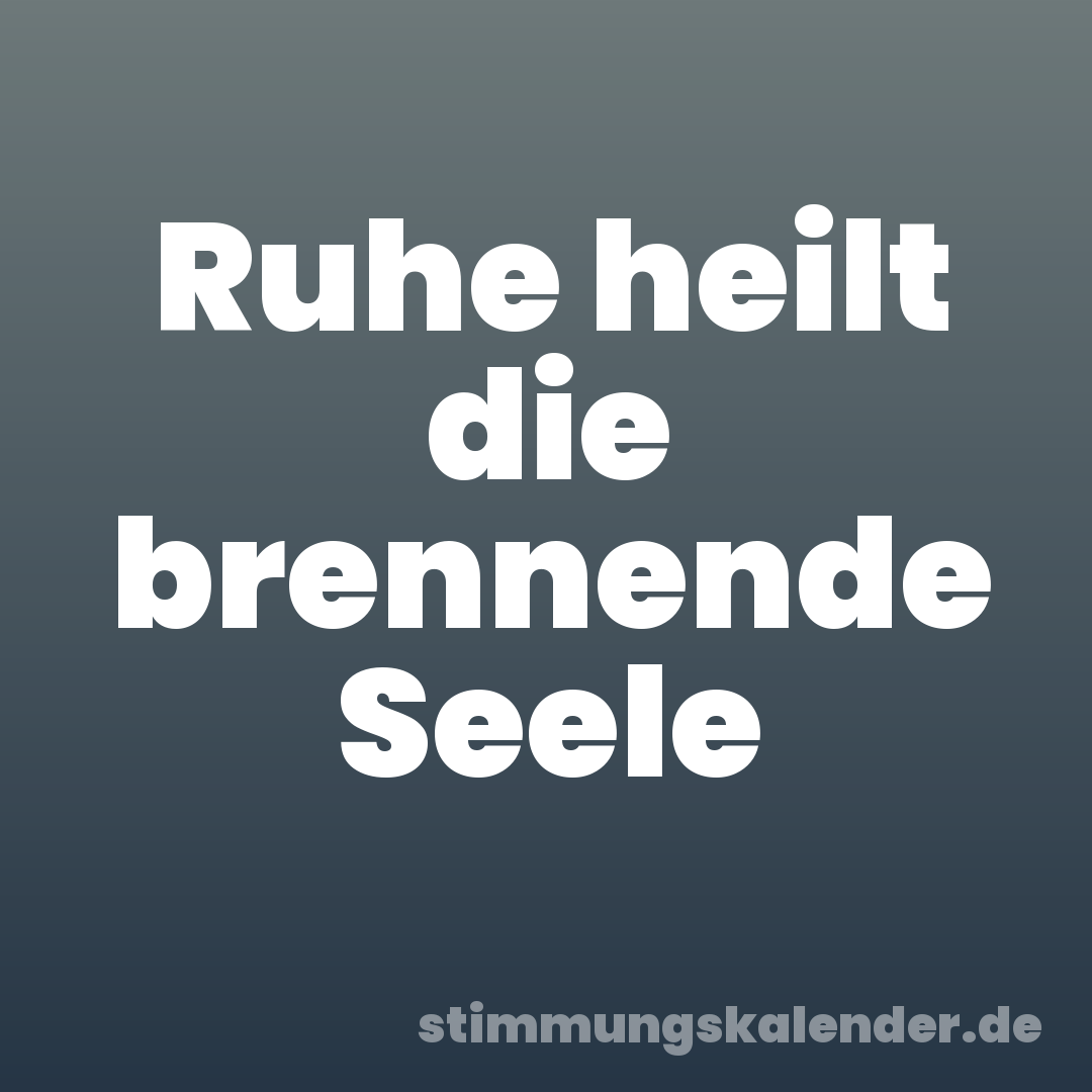 Ruhe heilt die brennende Seele