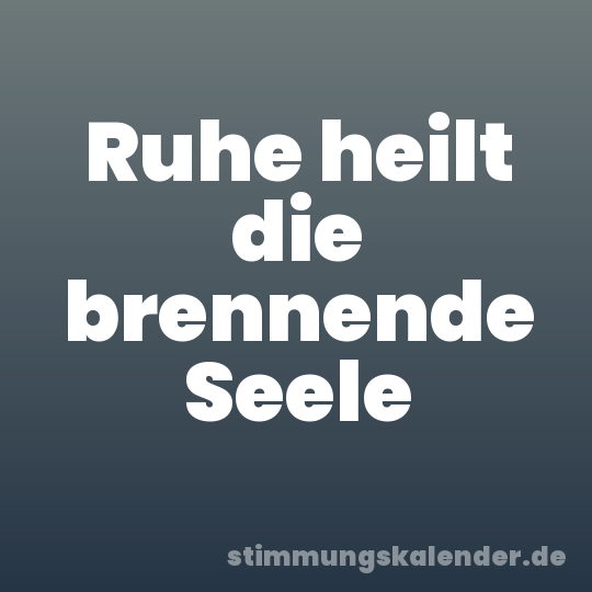 Ruhe heilt die brennende Seele