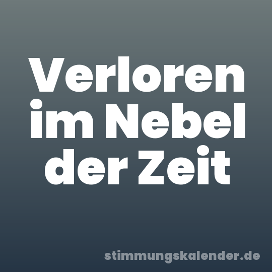 Verloren im Nebel der Zeit