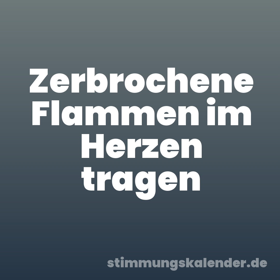 Zerbrochene Flammen im Herzen tragen