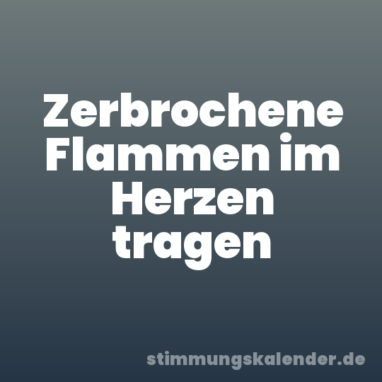 Zerbrochene Flammen im Herzen tragen