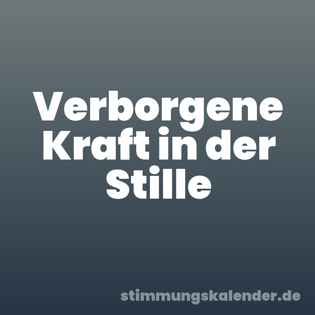 Verborgene Kraft in der Stille