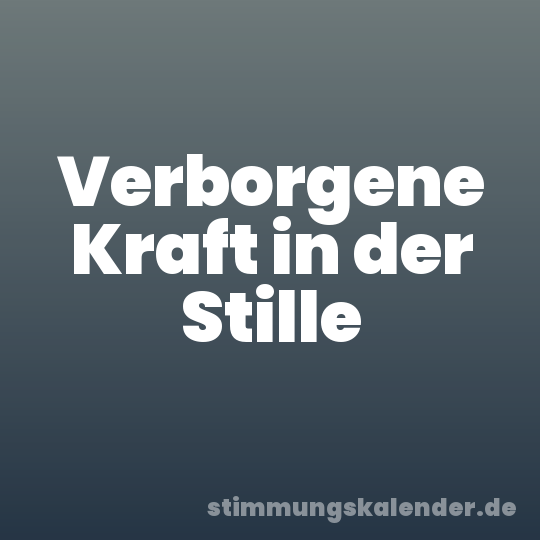 Verborgene Kraft in der Stille
