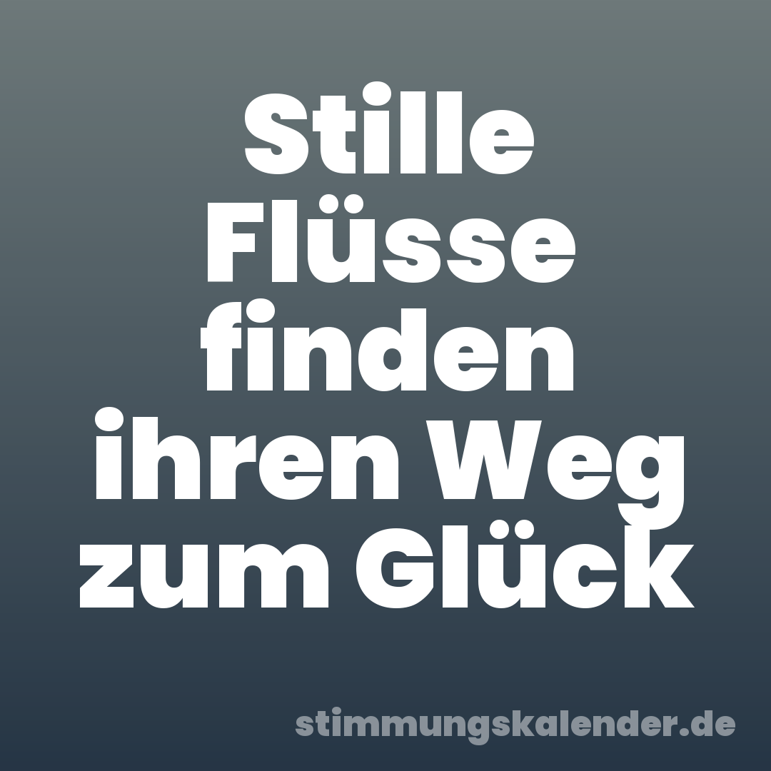 Stille Flüsse finden ihren Weg zum Glück