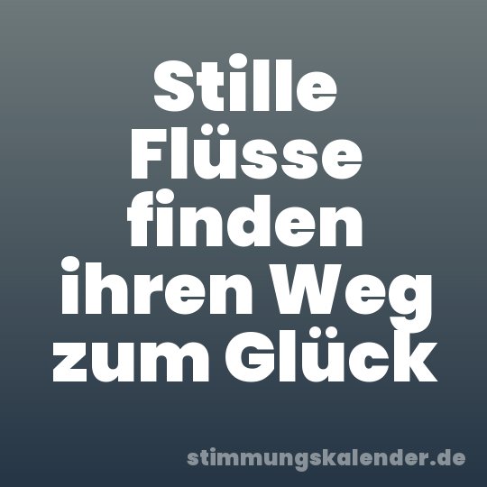 Stille Flüsse finden ihren Weg zum Glück