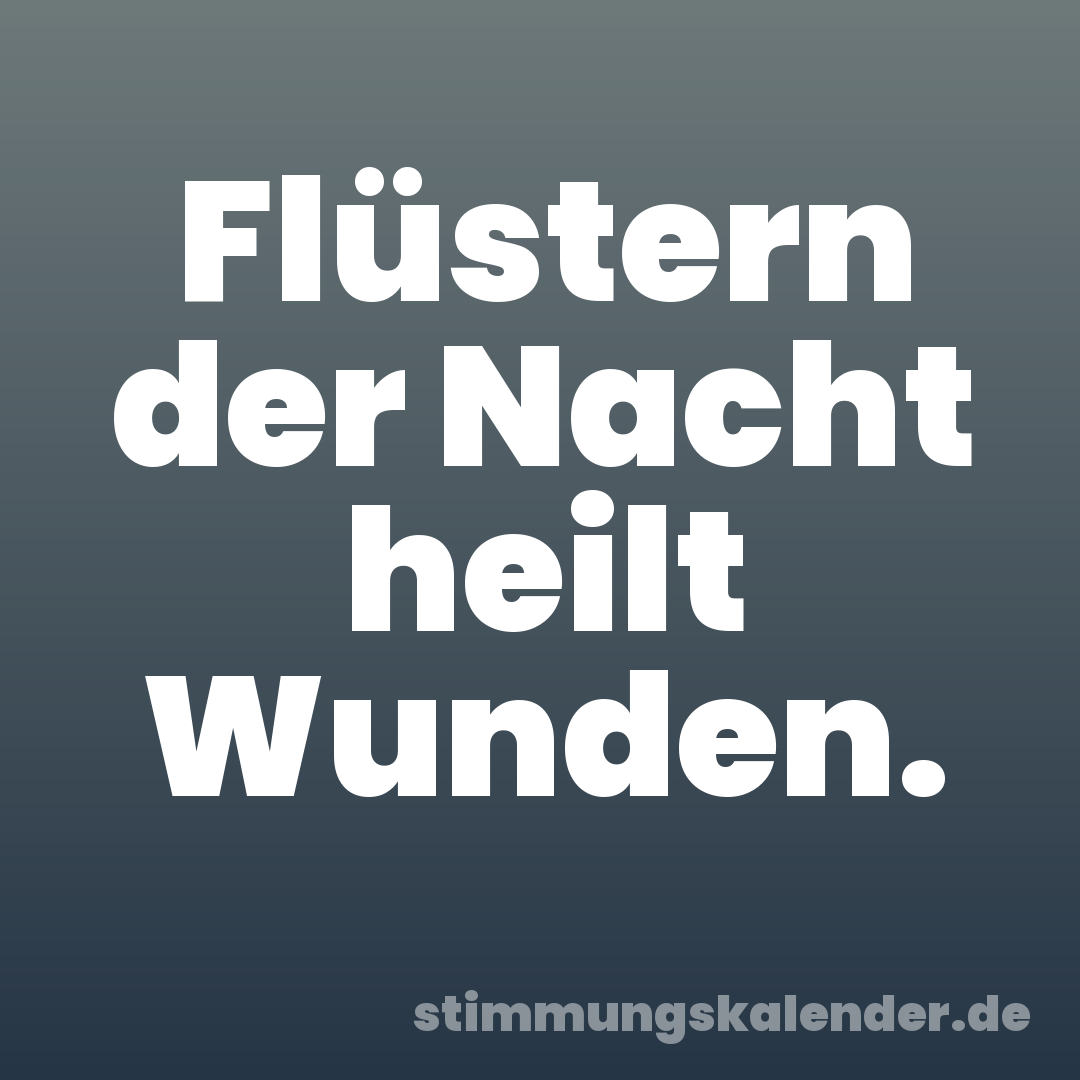 Flüstern der Nacht heilt Wunden.