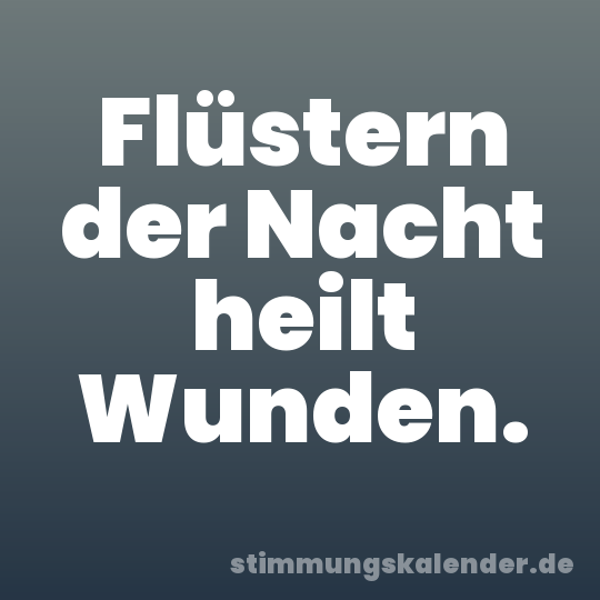 Flüstern der Nacht heilt Wunden.