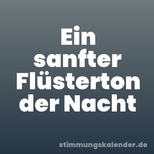 Ein sanfter Flüsterton der Nacht