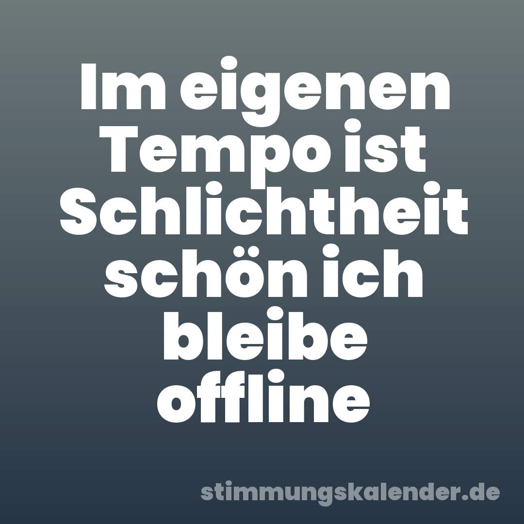 Im eigenen Tempo ist Schlichtheit schön ich bleibe offline