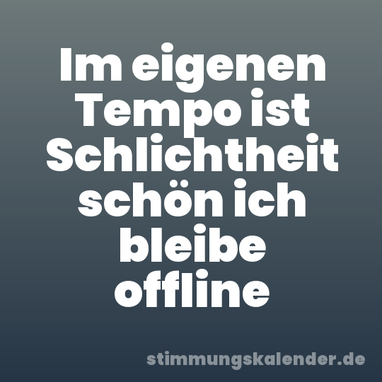 Im eigenen Tempo ist Schlichtheit schön ich bleibe offline