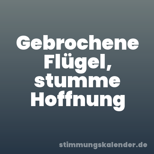 Gebrochene Flügel, stumme Hoffnung
