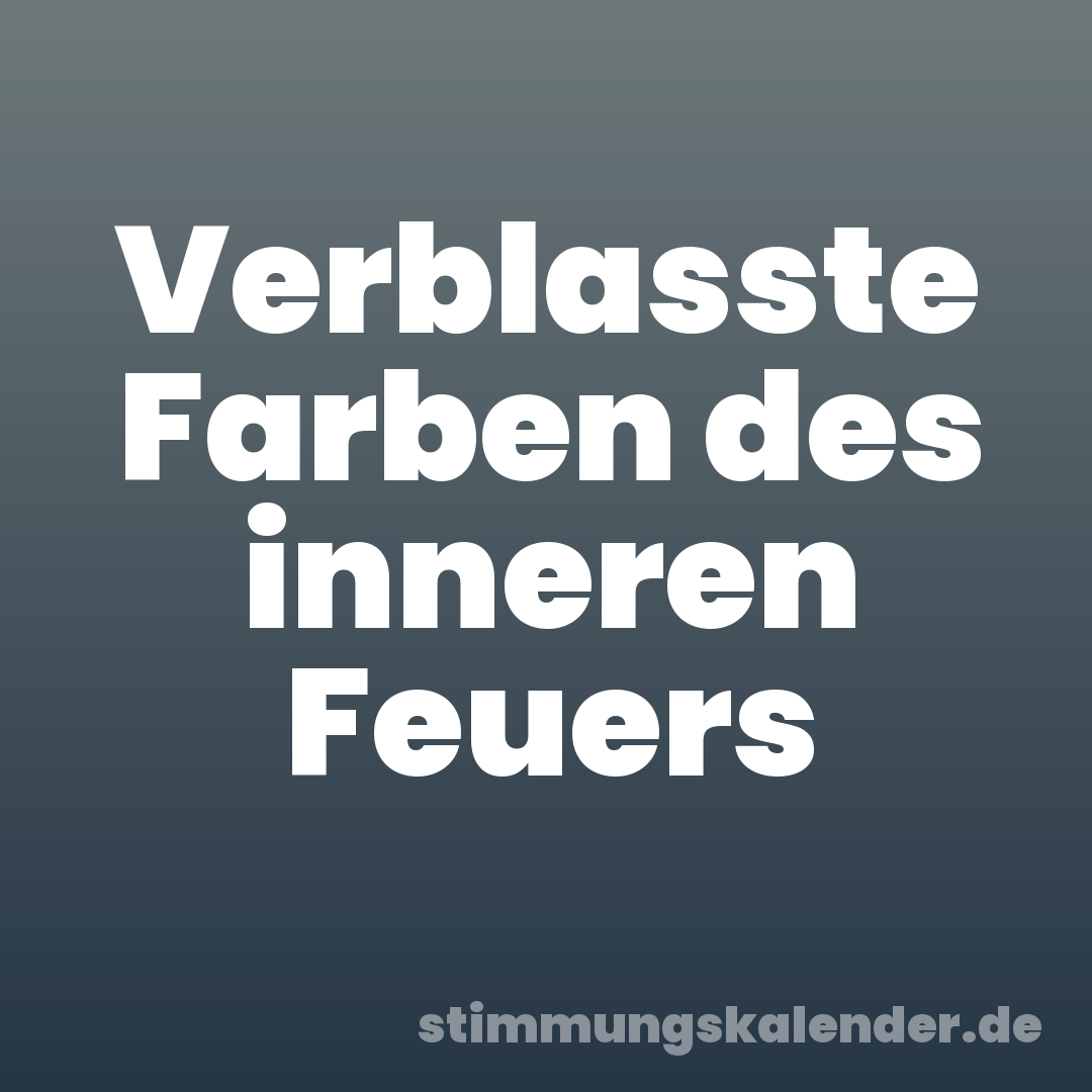 Verblasste Farben des inneren Feuers