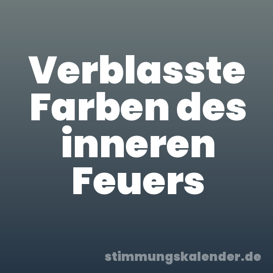 Verblasste Farben des inneren Feuers