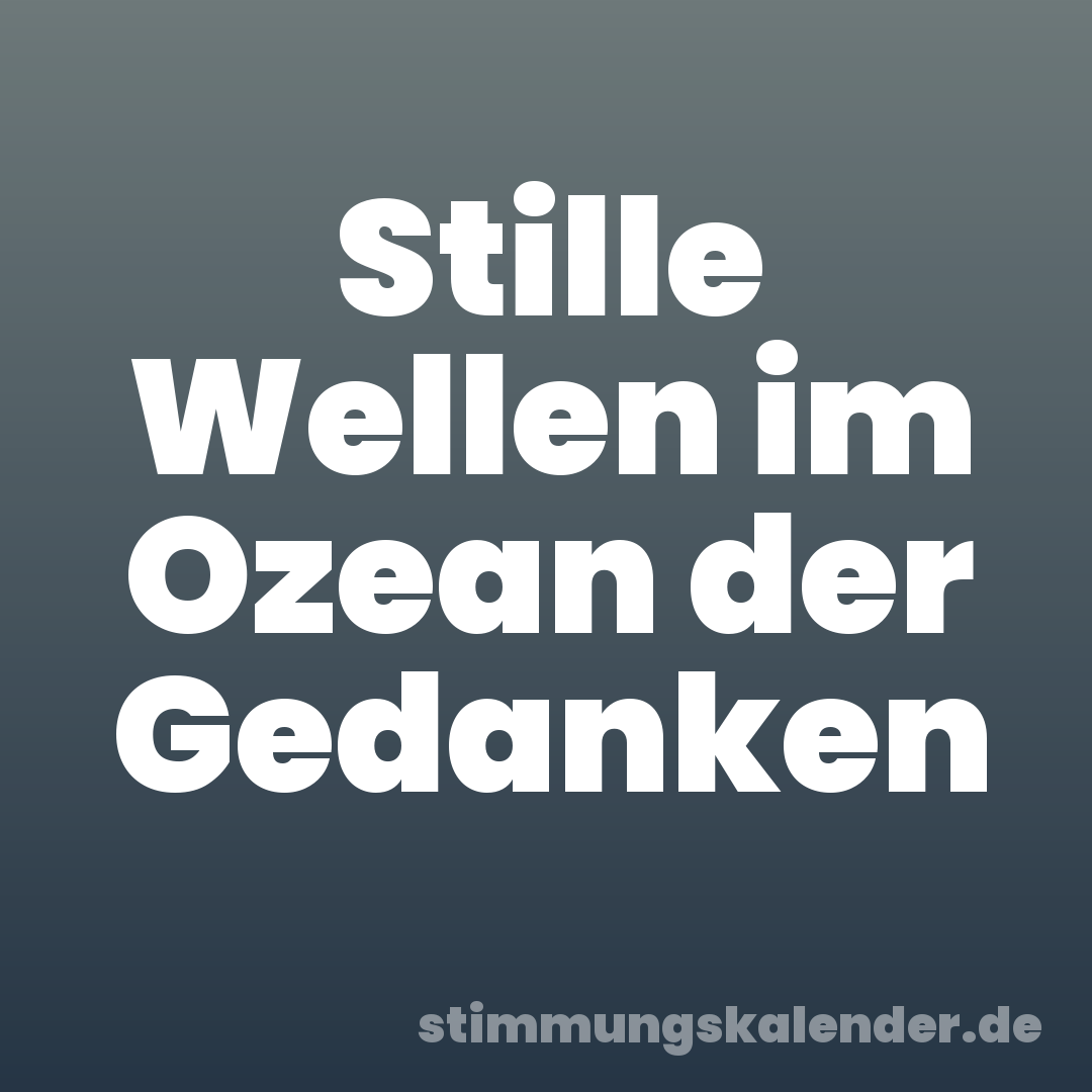 Stille Wellen im Ozean der Gedanken