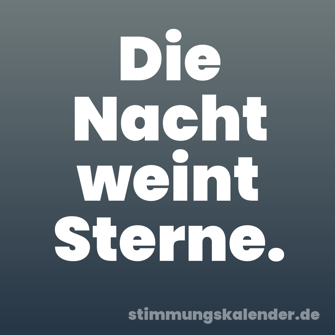 Die Nacht weint Sterne.