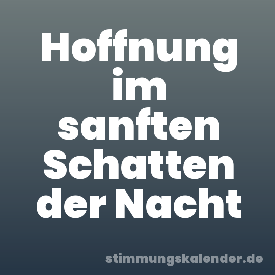 Hoffnung im sanften Schatten der Nacht